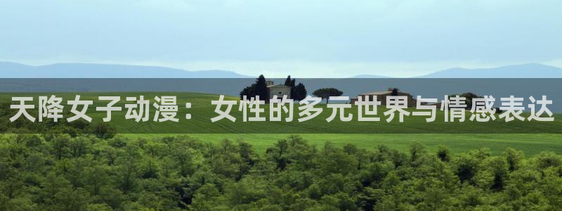 囧次元正版入口：天降女子动漫：女性的多元世界与情感表达