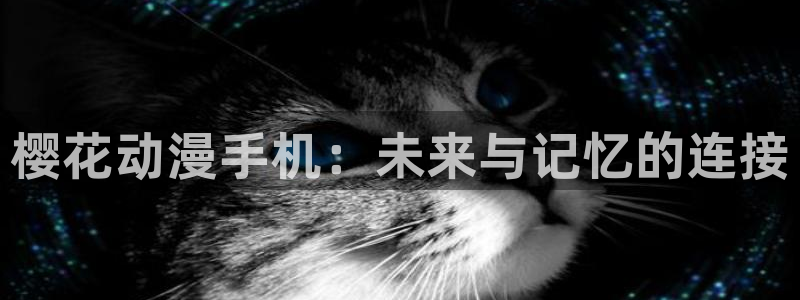 囧次元app最新：樱花动漫手机：未来与记忆的连接